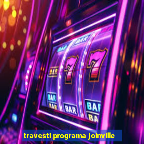 travesti programa joinville